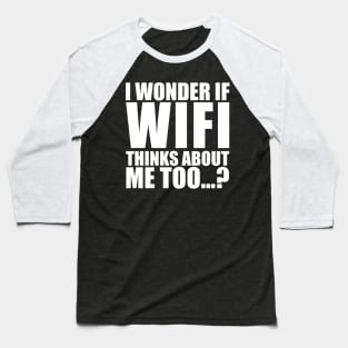 I wonder if WiFi thinks about me too Baseball T-Shirt